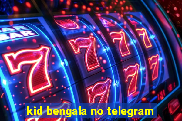 kid bengala no telegram